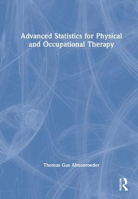Advanced Statistics for Physical and Occupational Therapy - Thomas Gus Almonroeder - cover