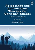 Acceptance and Commitment Therapy for Christian Clients: A Faith-Based Workbook