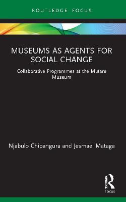 Museums as Agents for Social Change: Collaborative Programmes at the Mutare Museum - Njabulo Chipangura,Jesmael Mataga - cover