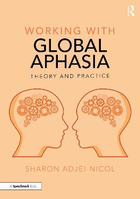 Working with Global Aphasia: Theory and Practice - Sharon Adjei-Nicol - cover