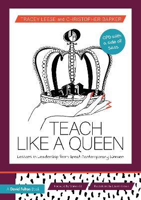 Teach Like a Queen: Lessons in Leadership from Great Contemporary Women - Tracey Leese,Christopher Barker - cover