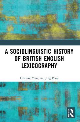 A Sociolinguistic History of British English Lexicography - Heming Yong,Jing Peng - cover