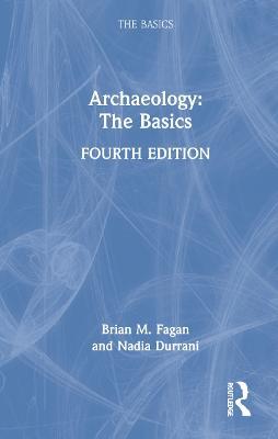 Archaeology: The Basics - Brian M. Fagan,Nadia Durrani - cover