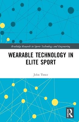 Wearable Technology in Elite Sport: A Critical Examination - John Toner - cover