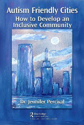 Autism Friendly Cities: How to Develop an Inclusive Community - Jennifer Percival - cover