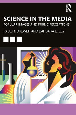 Science in the Media: Popular Images and Public Perceptions - Paul R Brewer,Barbara L Ley - cover