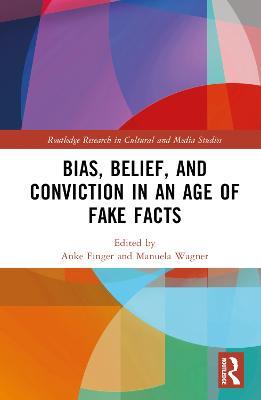 Bias, Belief, and Conviction in an Age of Fake Facts - cover