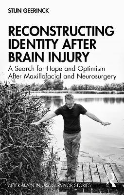 Reconstructing Identity After Brain Injury: A Search for Hope and Optimism After Maxillofacial and Neurosurgery - Stijn Geerinck - cover