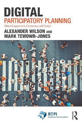 Digital Participatory Planning: Citizen Engagement, Democracy, and Design - Alexander Wilson,Mark Tewdwr-Jones - cover