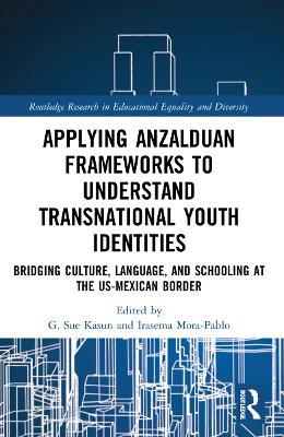 Applying Anzalduan Frameworks to Understand Transnational Youth Identities: Bridging Culture, Language, and Schooling at the US-Mexican Border - cover