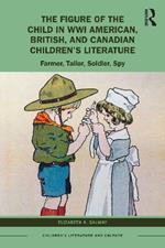 The Figure of the Child in WWI American, British, and Canadian Children’s Literature: Farmer, Tailor, Soldier, Spy