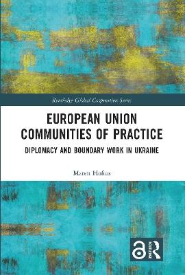 European Union Communities of Practice: Diplomacy and Boundary Work in Ukraine - Maren Hofius - cover