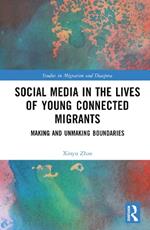 Social Media in the Lives of Young Connected Migrants: Making and Unmaking Boundaries