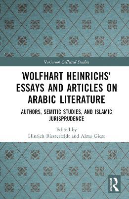 Wolfhart Heinrichs' Essays and Articles on Arabic Literature: Authors, Semitic Studies, and Islamic Jurisprudence - cover