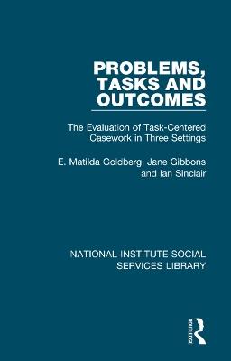 Problems, Tasks and Outcomes: The Evaluation of Task-Centered Casework in Three Settings - E. Matilda Goldberg,Jane Gibbons,Ian Sinclair - cover
