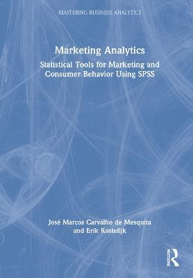 Marketing Analytics: Statistical Tools for Marketing and Consumer Behavior Using SPSS - José Marcos Carvalho de Mesquita,Erik Kostelijk - cover