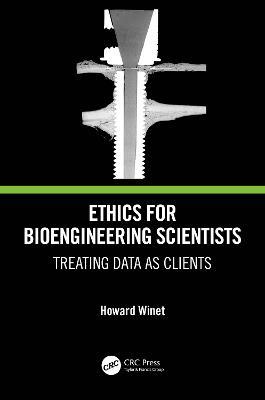 Ethics for Bioengineering Scientists: Treating Data as Clients - Howard Winet - cover