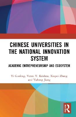 Chinese Universities in the National Innovation System: Academic Entrepreneurship and Ecosystem - Yi Gaofeng,Venni V. Krishna,Xinpei Zhang - cover