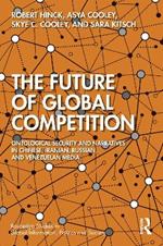 The Future of Global Competition: Ontological Security and Narratives in Chinese, Iranian, Russian, and Venezuelan Media