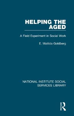 Helping the Aged: A Field Experiment in Social Work - E. Matilda Goldberg - cover