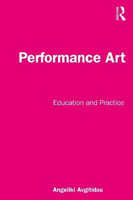 Performance Art: Education and Practice - Angeliki Avgitidou - cover