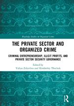 The Private Sector and Organized Crime: Criminal Entrepreneurship, Illicit Profits, and Private Sector Security Governance