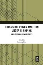 China’s Big Power Ambition under Xi Jinping: Narratives and Driving Forces