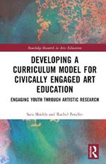 Developing a Curriculum Model for Civically Engaged Art Education: Engaging Youth through Artistic Research