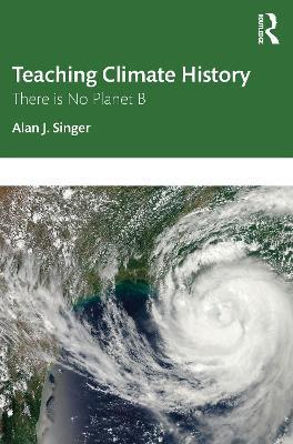 Teaching Climate History: There is No Planet B - Alan J. Singer - cover
