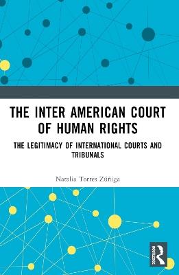 The Inter American Court of Human Rights: The Legitimacy of International Courts and Tribunals - Natalia Zúñiga - cover