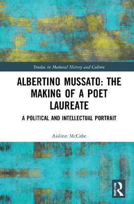 Albertino Mussato: The Making of a Poet Laureate: A Political and Intellectual Portrait - Aislinn McCabe - cover