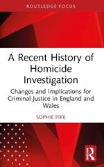 A Recent History of Homicide Investigation: Changes and Implications for Criminal Justice in England and Wales