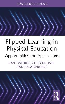 Flipped Learning in Physical Education: Opportunities and Applications - Ove Østerlie,Chad Killian,Julia Sargent - cover