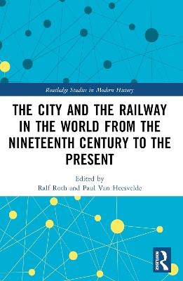 The City and the Railway in the World from the Nineteenth Century to the Present - cover