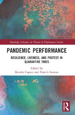 Pandemic Performance: Resilience, Liveness, and Protest in Quarantine Times - cover