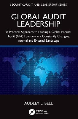 Global Audit Leadership: A Practical Approach to Leading a Global Internal Audit (GIA) Function in a Constantly Changing Internal and External Landscape - Audley L. Bell - cover