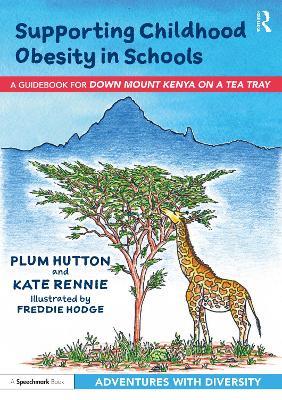 Supporting Childhood Obesity in Schools: A Guidebook for 'Down Mount Kenya on a Tea Tray' - Plum Hutton,Kate Rennie - cover