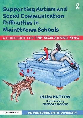 Supporting Autism and Social Communication Difficulties in Mainstream Schools: A Guidebook for ‘The Man-Eating Sofa’ - Plum Hutton - cover