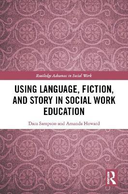 Using Language, Fiction, and Story in Social Work Education - Dara Sampson,Amanda Howard - cover