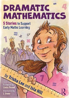 Dramatic Mathematics: 5 Stories to Support Early Maths Learning - Trisha Lee,Isla Hill - cover