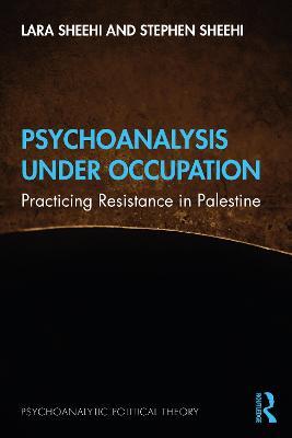 Psychoanalysis Under Occupation: Practicing Resistance in Palestine - Lara Sheehi,Stephen Sheehi - cover