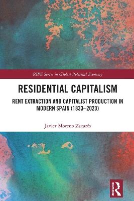 Residential Capitalism: Rent Extraction and Capitalist Production in Modern Spain (1833–2023) - Javier Moreno Zacarés - cover