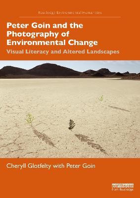 Peter Goin and the Photography of Environmental Change: Visual Literacy and Altered Landscapes - Cheryll Glotfelty,Peter Goin - cover