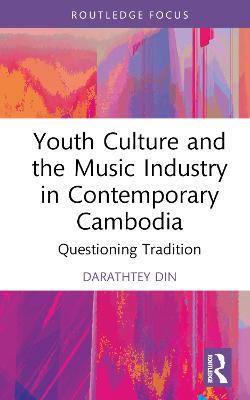 Youth Culture and the Music Industry in Contemporary Cambodia: Questioning Tradition - Darathtey Din - cover