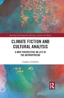 Climate Fiction and Cultural Analysis: A new perspective on life in the anthropocene - Gregers Andersen - cover