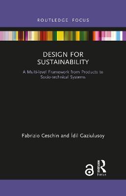 Design for Sustainability: A Multi-level Framework from Products to Socio-technical Systems - Fabrizio Ceschin,Idil Gaziulusoy - cover