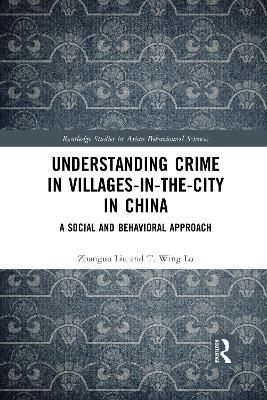 Understanding Crime in Villages-in-the-City in China: A Social and Behavioral Approach - Zhanguo Liu,T. Wing Lo - cover