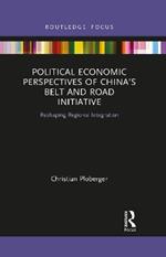 Political Economic Perspectives of China’s Belt and Road Initiative: Reshaping Regional Integration