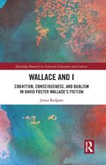 Wallace and I: Cognition, Consciousness, and Dualism in David Foster Wallace's Fiction