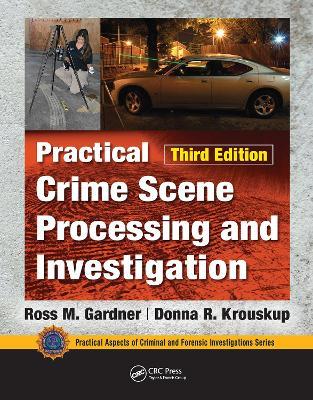 Practical Crime Scene Processing and Investigation, Third Edition - Ross M. Gardner,Donna Krouskup - cover